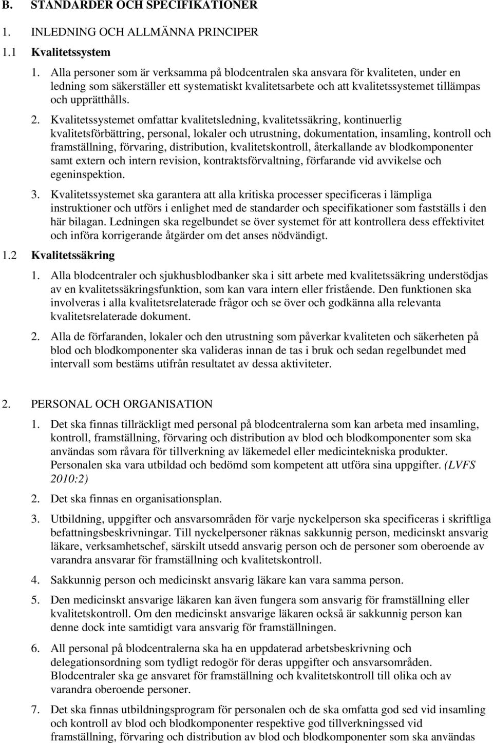 Kvalitetssystemet omfattar kvalitetsledning, kvalitetssäkring, kontinuerlig kvalitetsförbättring, personal, lokaler och utrustning, dokumentation, insamling, kontroll och framställning, förvaring,