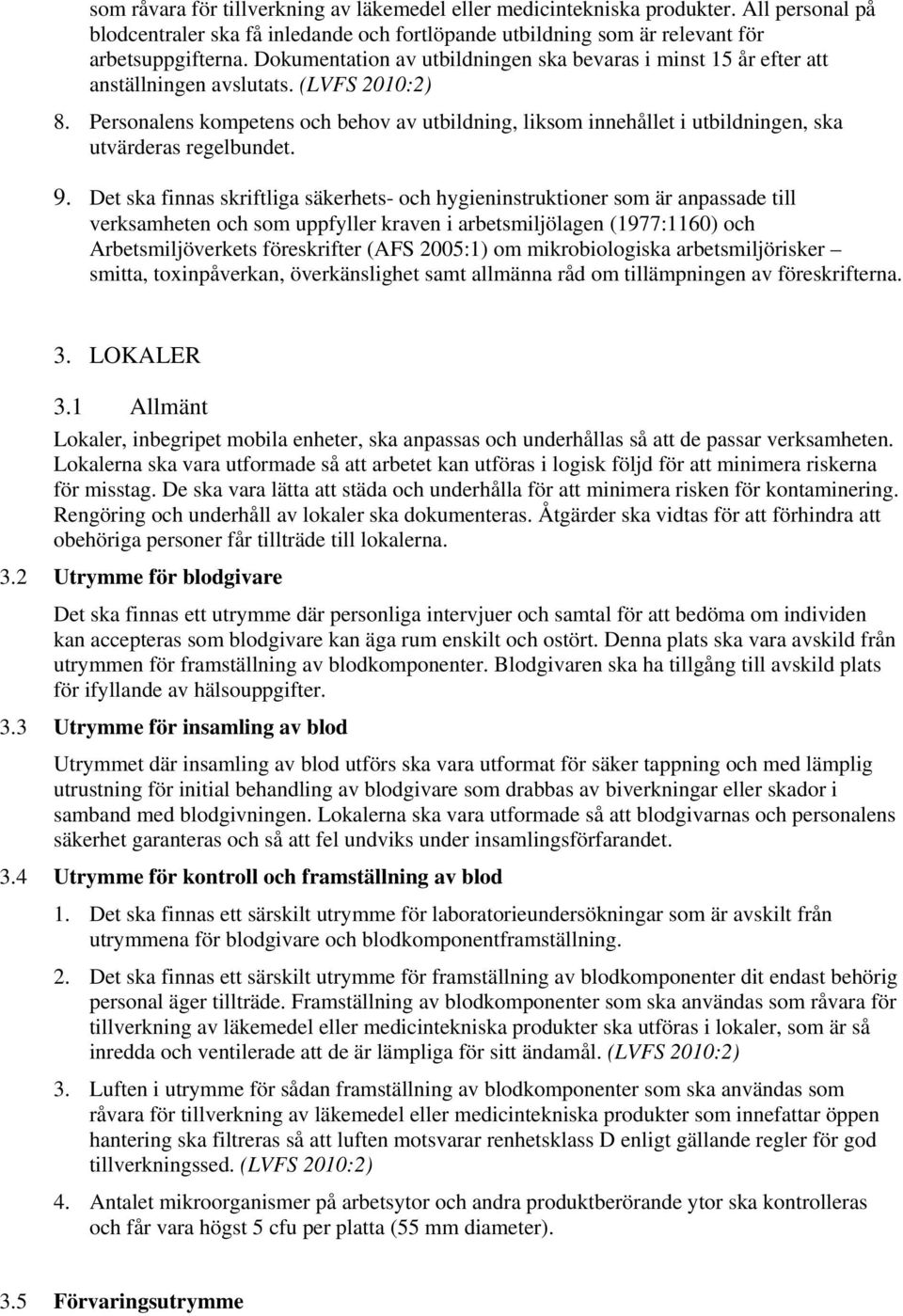 Personalens kompetens och behov av utbildning, liksom innehållet i utbildningen, ska utvärderas regelbundet. 9.