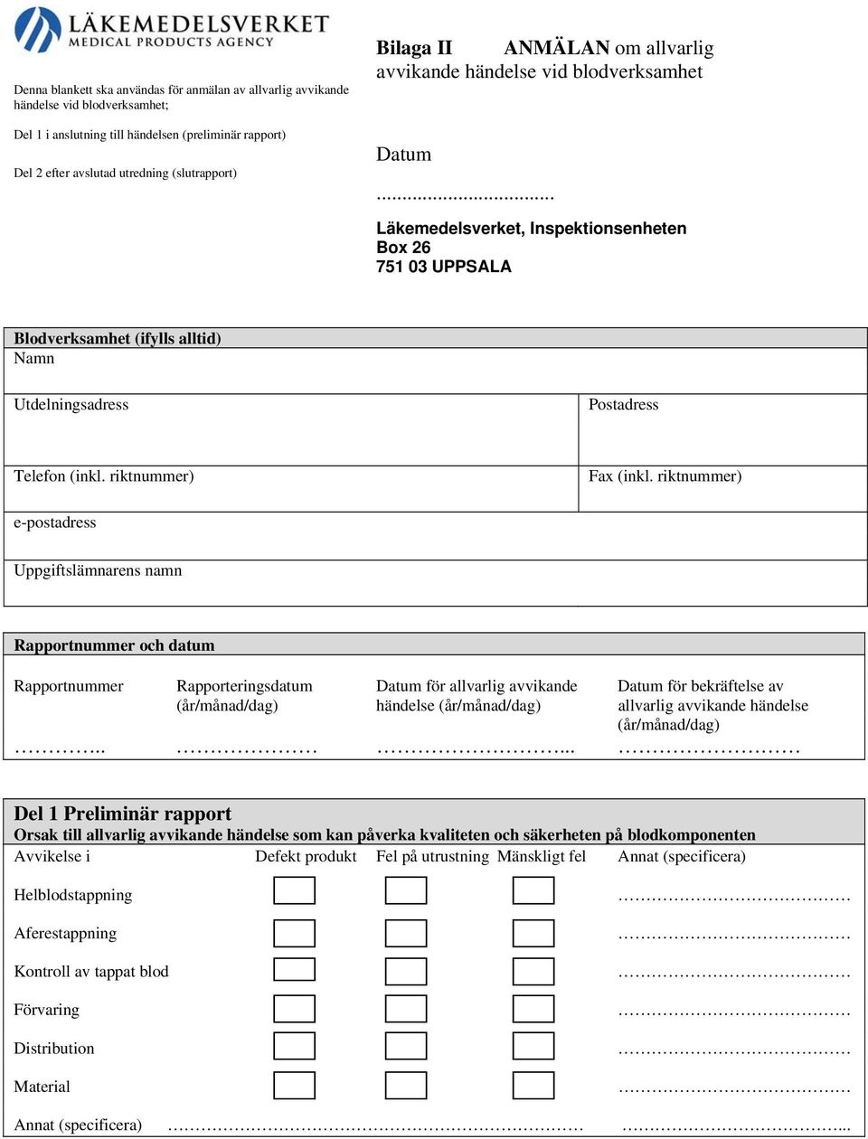 .. Läkemedelsverket, Inspektionsenheten Box 26 751 03 UPPSALA Blodverksamhet (ifylls alltid) Namn Utdelningsadress Postadress Telefon (inkl. riktnummer) Fax (inkl.