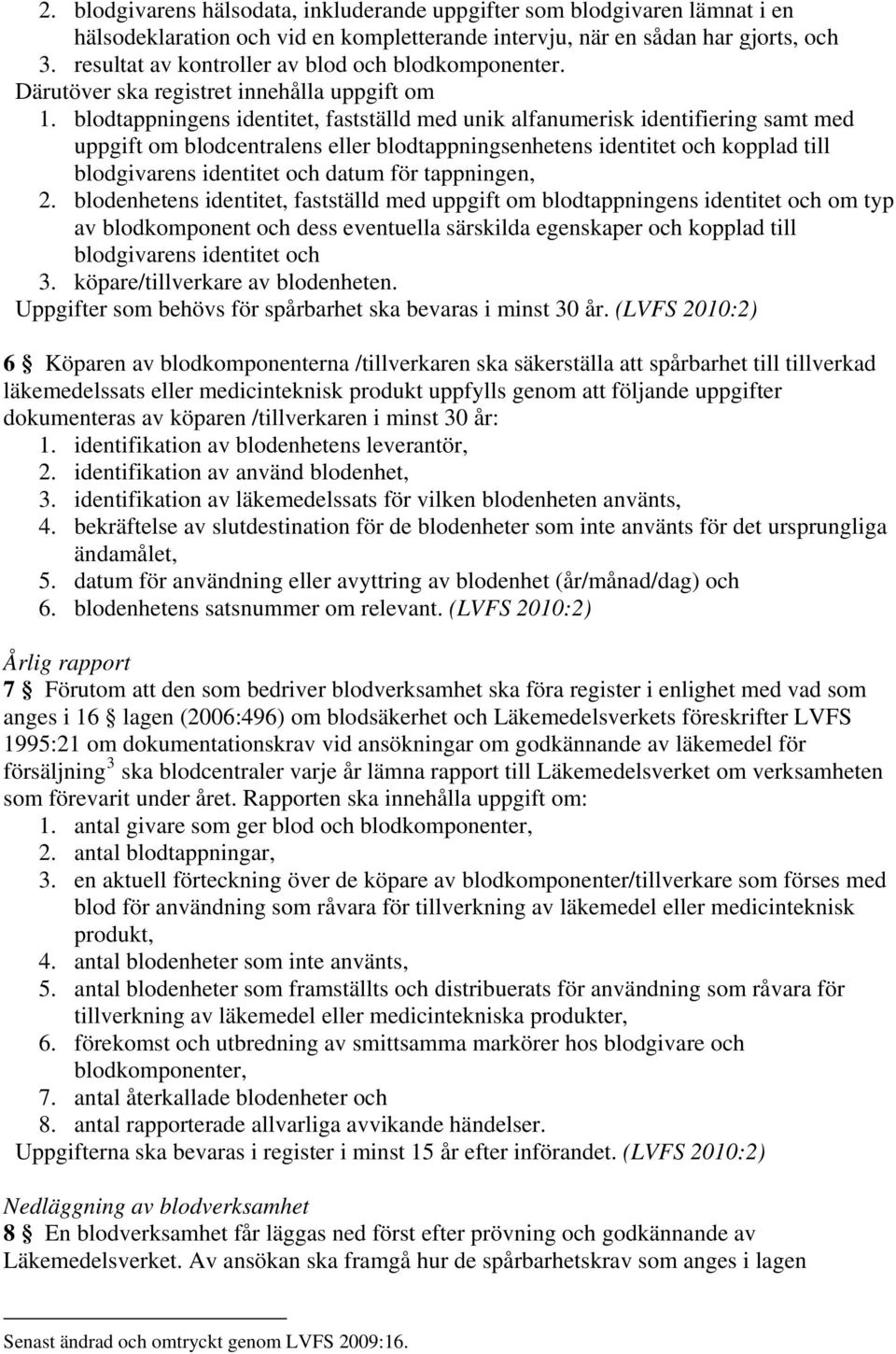 blodtappningens identitet, fastställd med unik alfanumerisk identifiering samt med uppgift om blodcentralens eller blodtappningsenhetens identitet och kopplad till blodgivarens identitet och datum