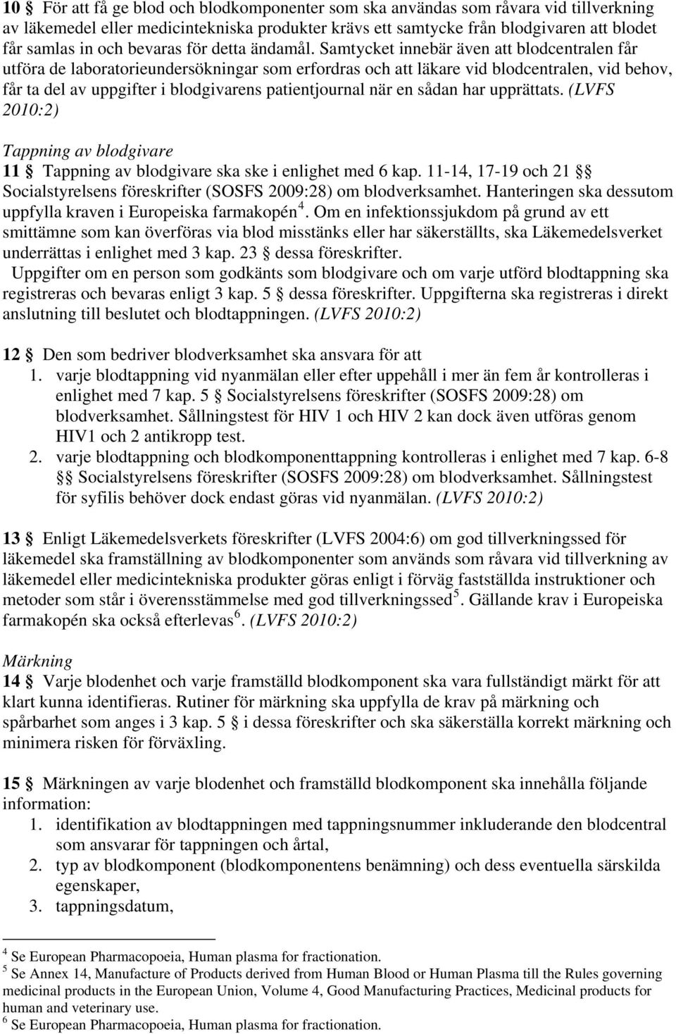 Samtycket innebär även att blodcentralen får utföra de laboratorieundersökningar som erfordras och att läkare vid blodcentralen, vid behov, får ta del av uppgifter i blodgivarens patientjournal när