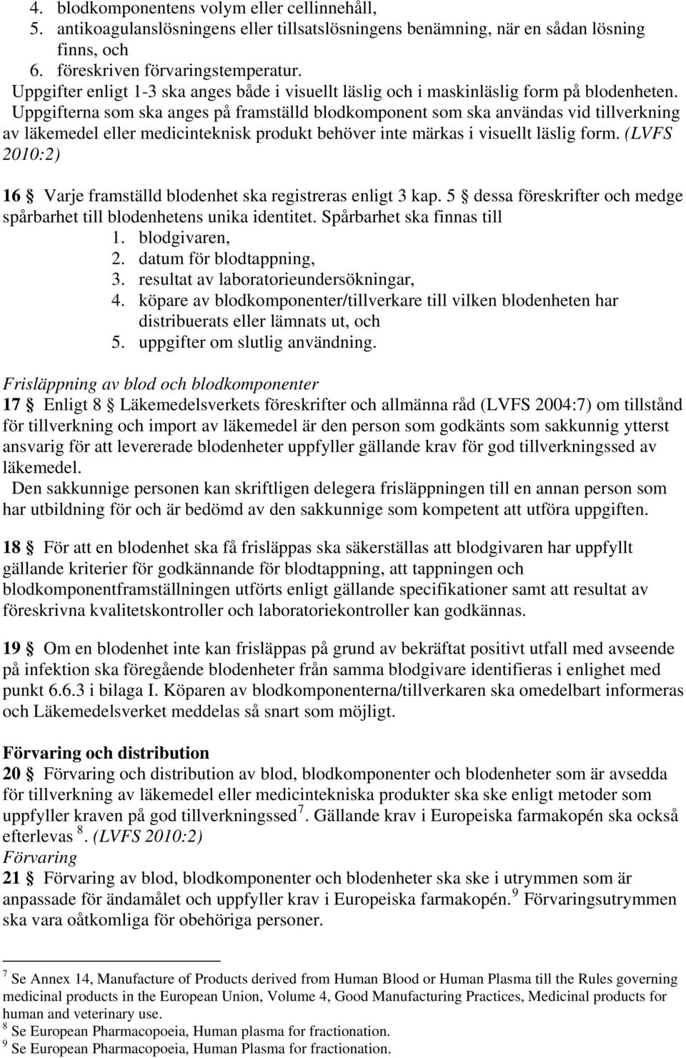 Uppgifterna som ska anges på framställd blodkomponent som ska användas vid tillverkning av läkemedel eller medicinteknisk produkt behöver inte märkas i visuellt läslig form.