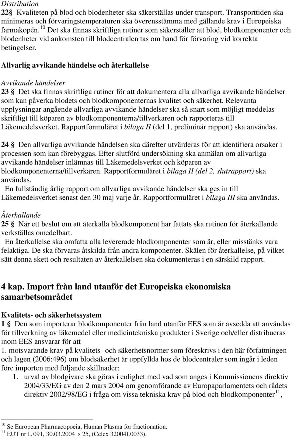 10 Det ska finnas skriftliga rutiner som säkerställer att blod, blodkomponenter och blodenheter vid ankomsten till blodcentralen tas om hand för förvaring vid korrekta betingelser.