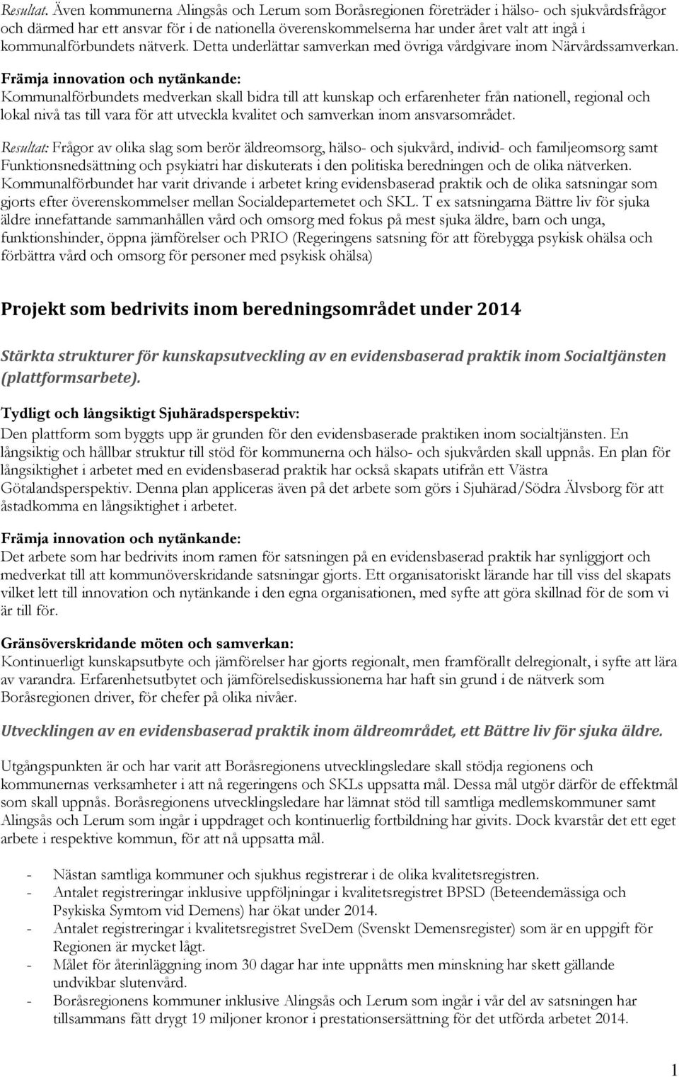 kommunalförbundets nätverk. Detta underlättar samverkan med övriga vårdgivare inom Närvårdssamverkan.