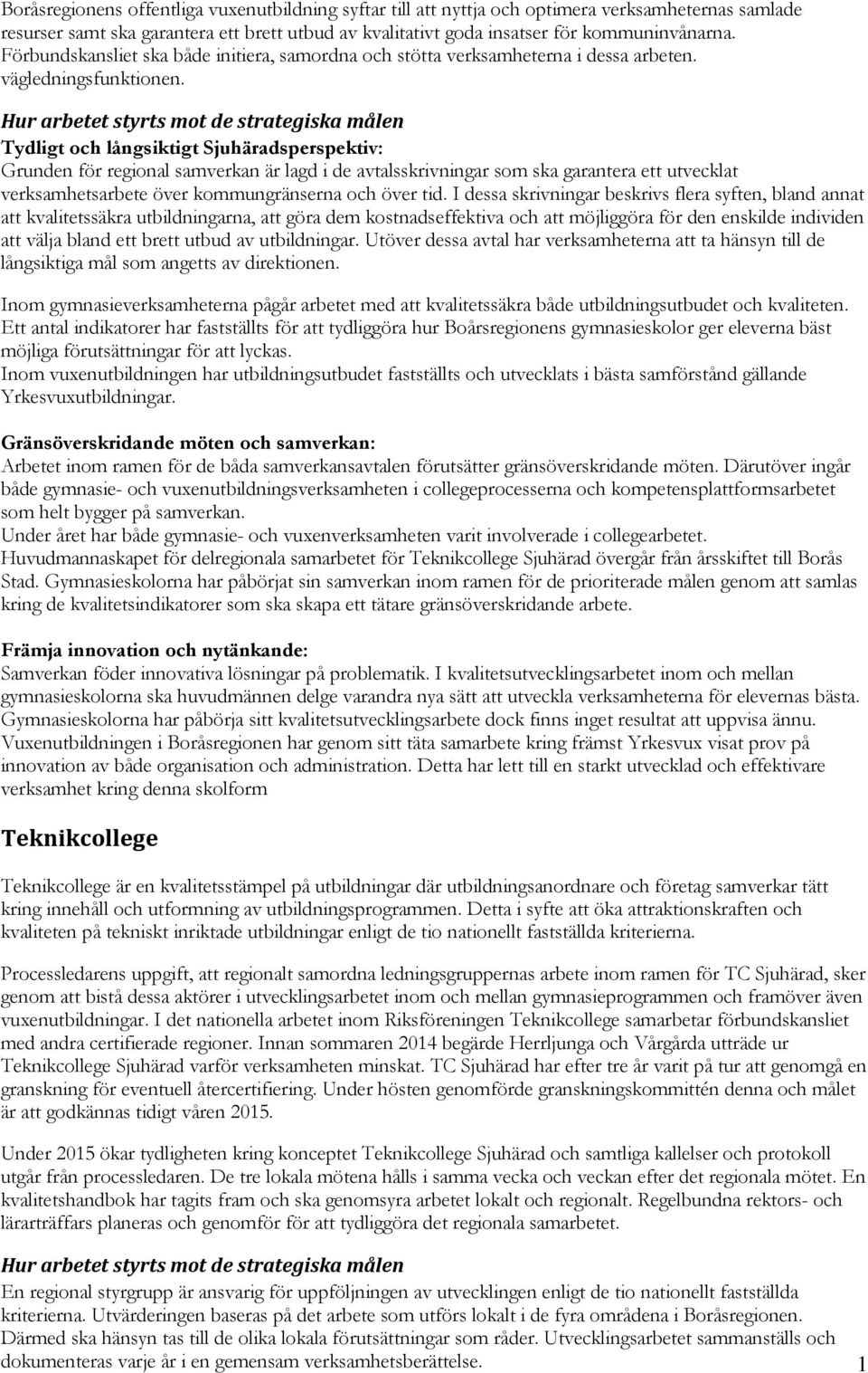 Hur arbetet styrts mot de strategiska målen Tydligt och långsiktigt Sjuhäradsperspektiv: Grunden för regional samverkan är lagd i de avtalsskrivningar som ska garantera ett utvecklat