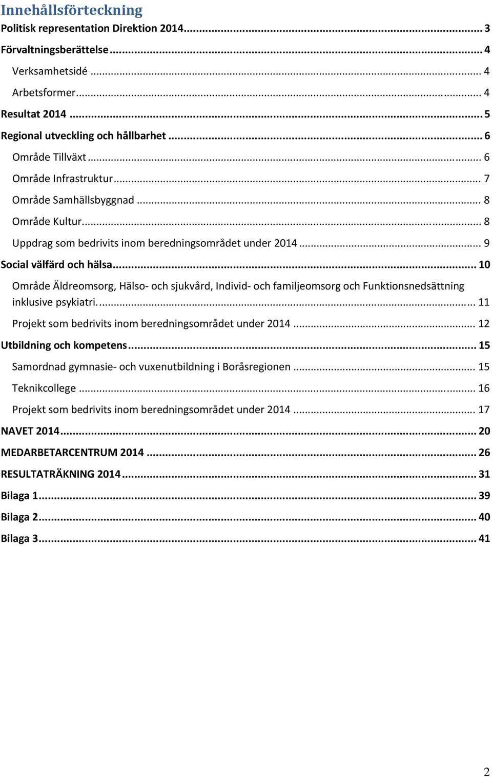 .. 10 Område Äldreomsorg, Hälso och sjukvård, Individ och familjeomsorg och Funktionsnedsättning inklusive psykiatri.... 11 Projekt som bedrivits inom beredningsområdet under 2014.