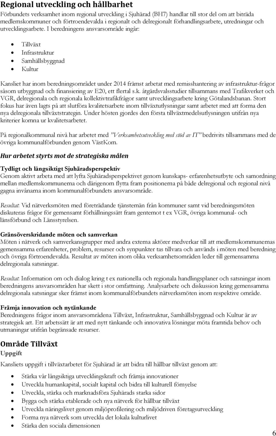 I beredningens ansvarsområde ingår: Tillväxt Infrastruktur Samhällsbyggnad Kultur Kansliet har inom beredningsområdet under 2014 främst arbetat med remisshantering av infrastruktur-frågor såsom