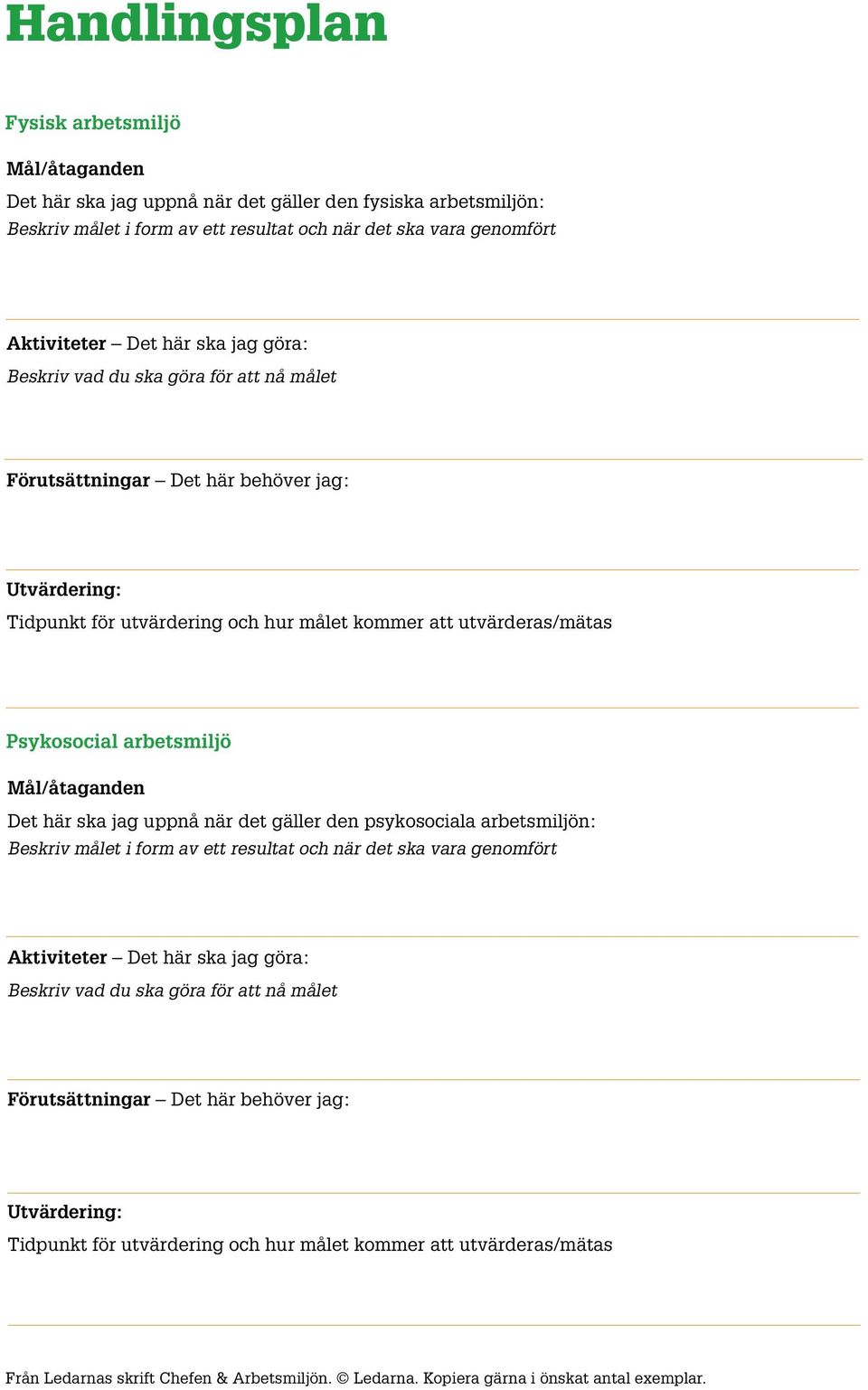 Det här ska jag uppnå när det gäer den psykosociaa arbetsmijön: Beskriv mået i form av ett resutat och när det ska vara genomfört Aktiviteter Det här ska jag göra: Beskriv vad du ska göra för att nå