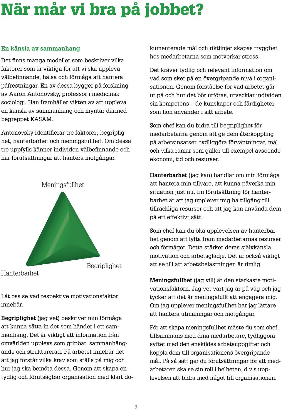 Antonovsky identifierar tre faktorer; begripighet, hanterbarhet och meningsfuhet. Om dessa tre uppfys känner individen väbefinnande och har förutsättningar att hantera motgångar.