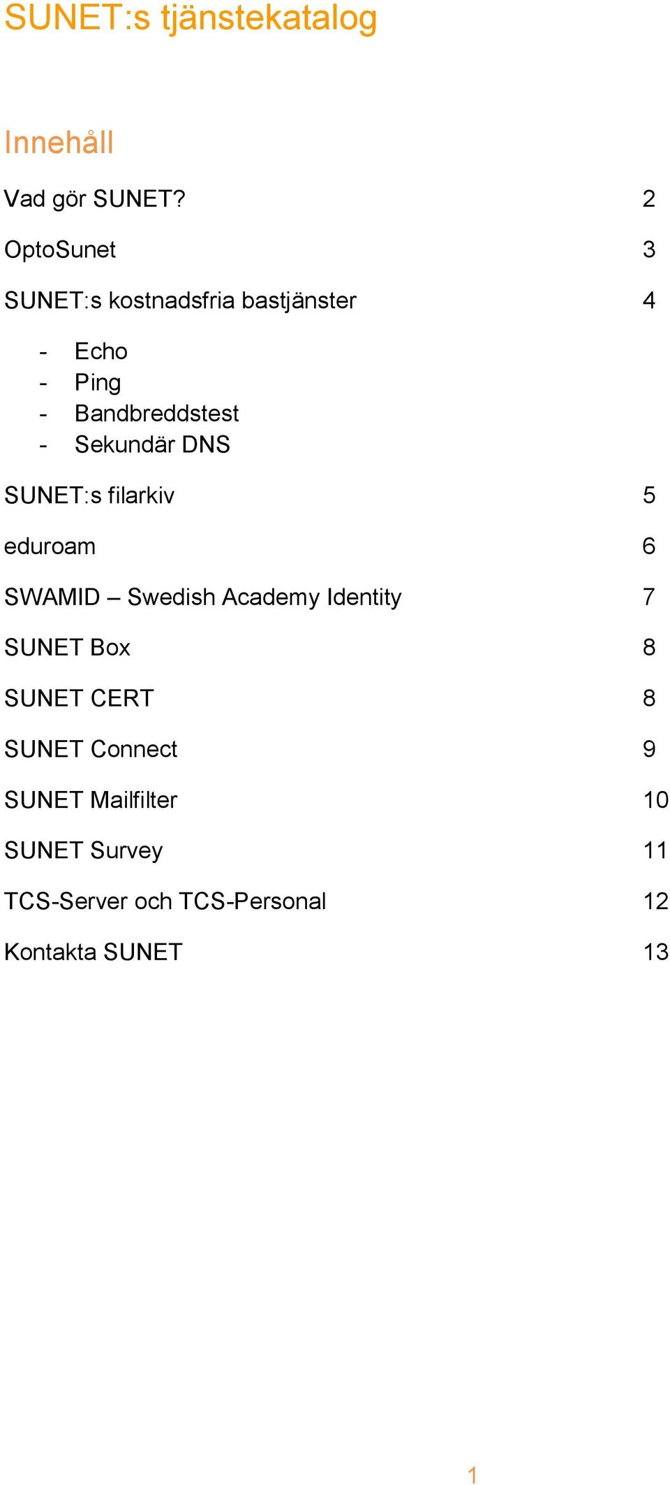 Sekundär DNS SUNET:s filarkiv 5 eduroam 6 SWAMID Swedish Academy Identity 7 SUNET