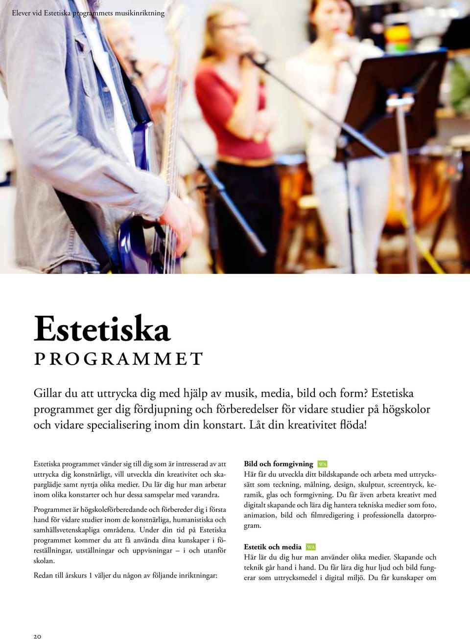 Estetiska programmet vänder sig till dig som är intresserad av att uttrycka dig konstnärligt, vill utveckla din kreativitet och skaparglädje samt nyttja olika medier.