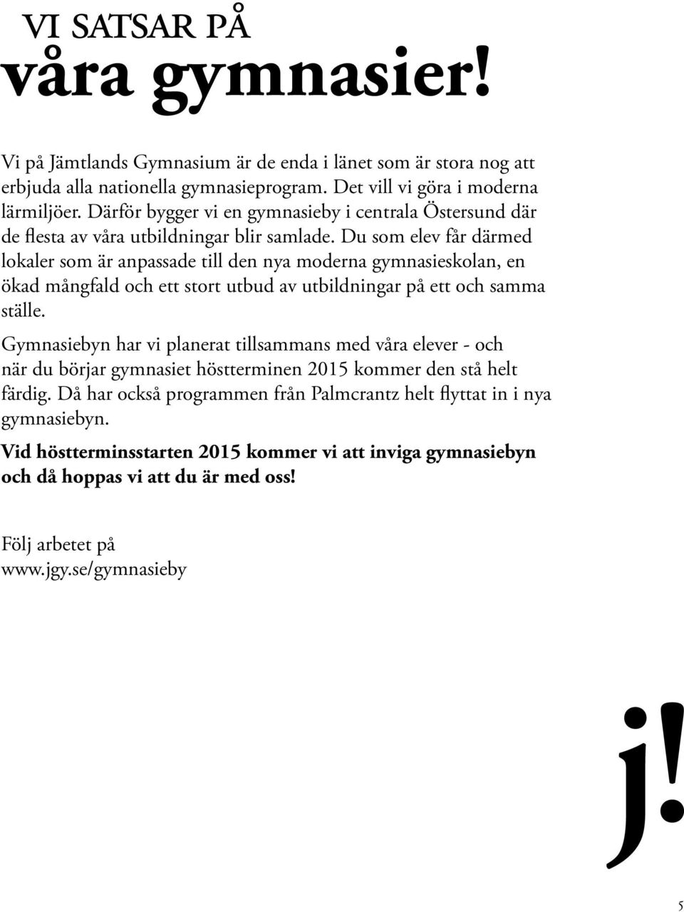 Du som elev får därmed lokaler som är anpassade till den nya moderna gymnasieskolan, en ökad mångfald och ett stort utbud av utbildningar på ett och samma ställe.