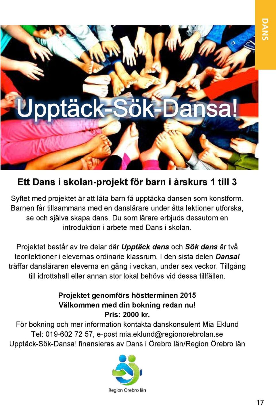 Projektet består av tre delar där Upptäck dans och Sök dans är två teorilektioner i elevernas ordinarie klassrum. I den sista delen Dansa!