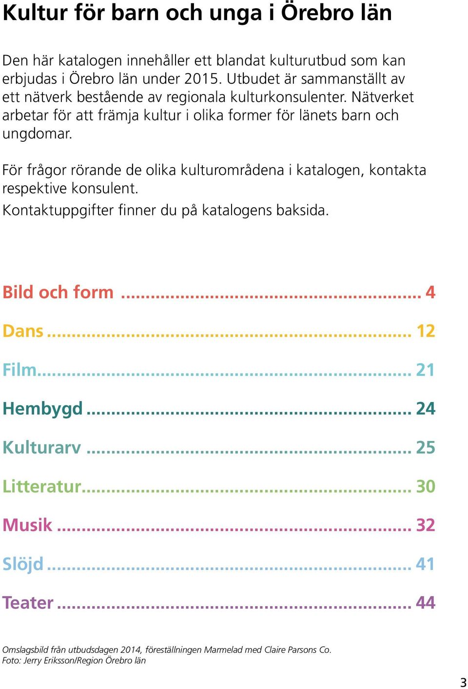 För frågor rörande de olika kulturområdena i katalogen, kontakta respektive konsulent. Kontaktuppgifter finner du på katalogens baksida. Bild och form... 4 Dans... 12 Film.