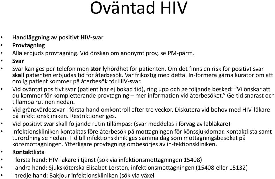 Vid oväntat positivt svar (patient har ej bokad tid), ring upp och ge följande besked: Vi önskar att du kommer för kompletterande provtagning mer information vid återbesöket.