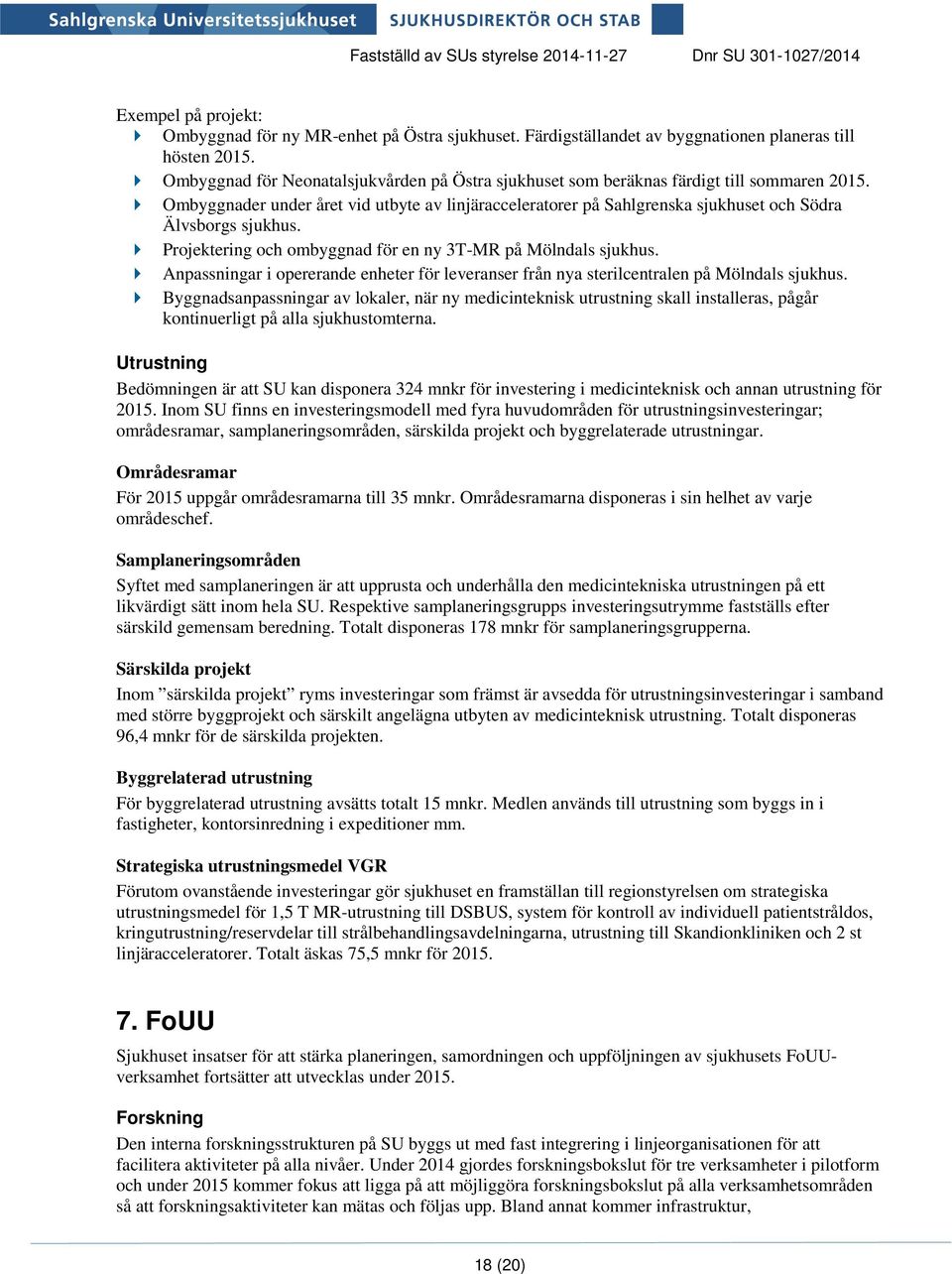 Ombyggnader under året vid utbyte av linjäracceleratorer på Sahlgrenska sjukhuset och Södra Älvsborgs sjukhus. Projektering och ombyggnad för en ny 3T-MR på Mölndals sjukhus.