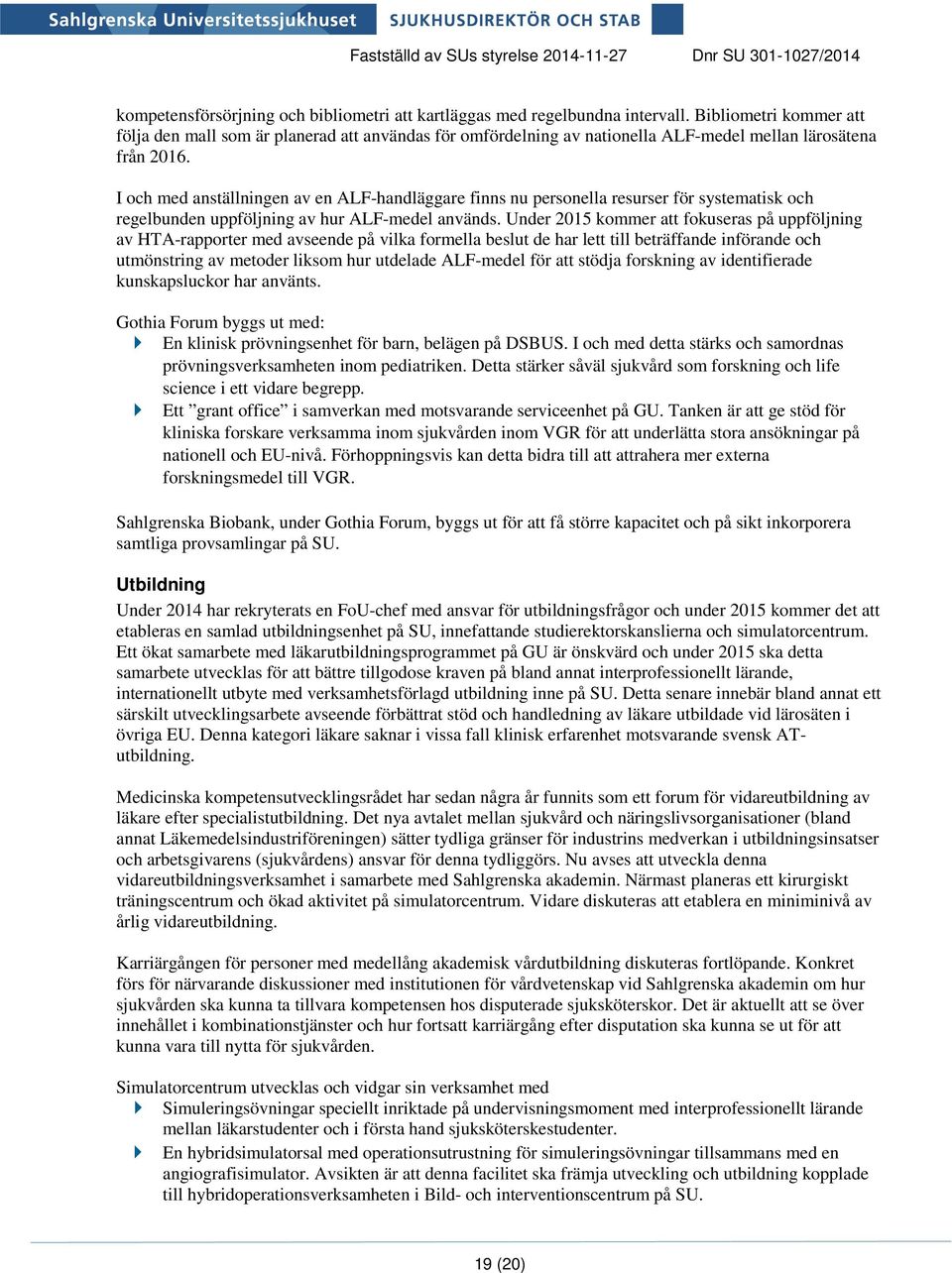 I och med anställningen av en ALF-handläggare finns nu personella resurser för systematisk och regelbunden uppföljning av hur ALF-medel används.