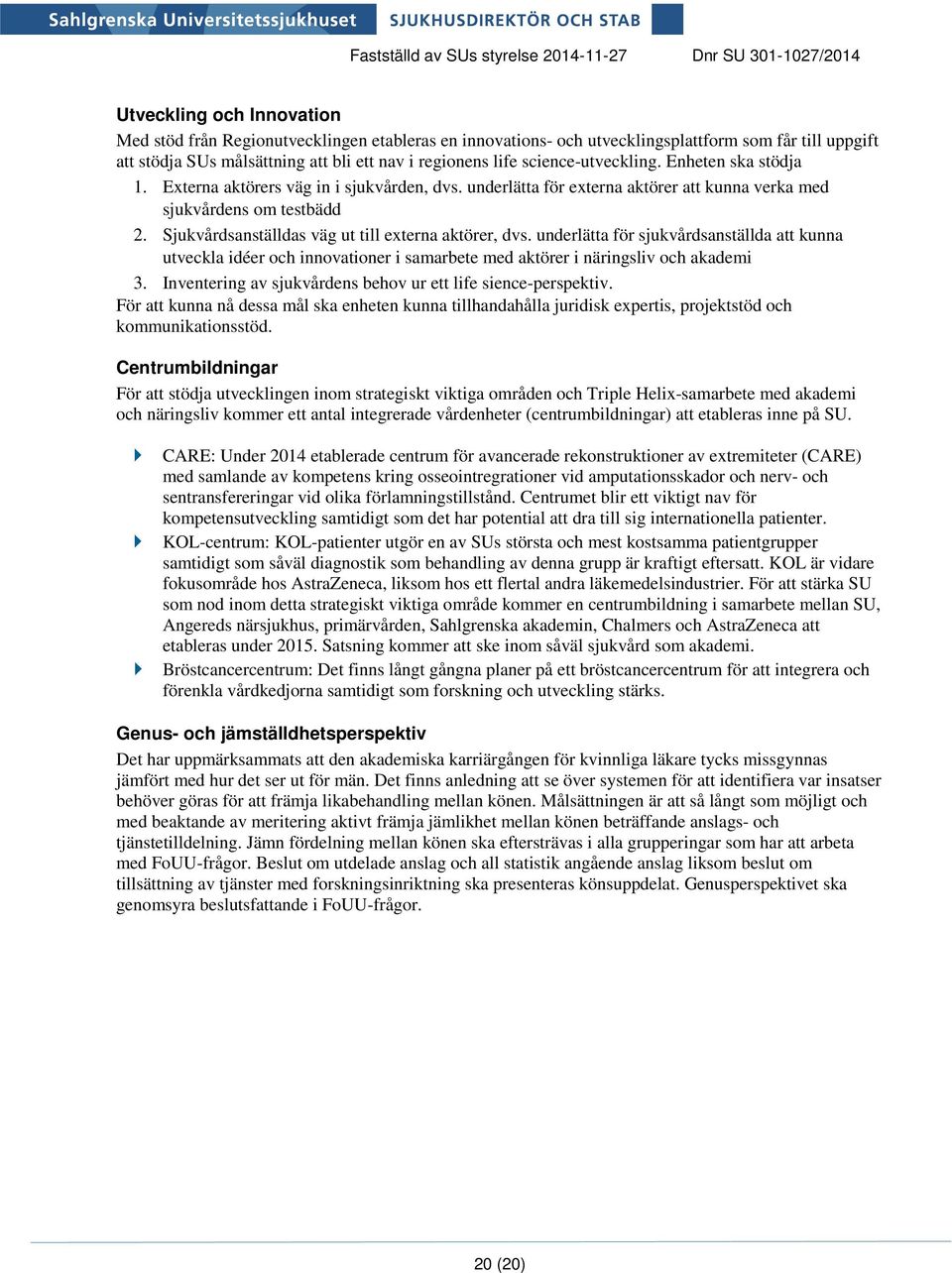 Sjukvårdsanställdas väg ut till externa aktörer, dvs. underlätta för sjukvårdsanställda att kunna utveckla idéer och innovationer i samarbete med aktörer i näringsliv och akademi 3.