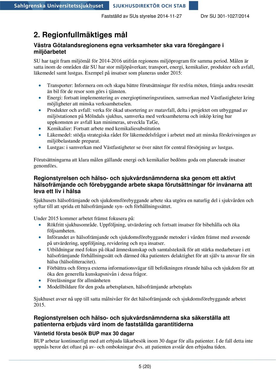 Exempel på insatser som planeras under 2015: Transporter: Informera om och skapa bättre förutsättningar för resfria möten, främja andra resesätt än bil för de resor som görs i tjänsten.