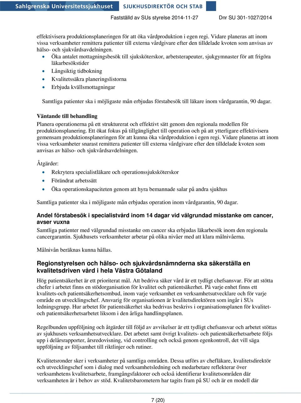 Öka antalet mottagningsbesök till sjuksköterskor, arbetsterapeuter, sjukgymnaster för att frigöra läkarbesökstider Långsiktig tidbokning Kvalitetssäkra planeringslistorna Erbjuda kvällsmottagningar