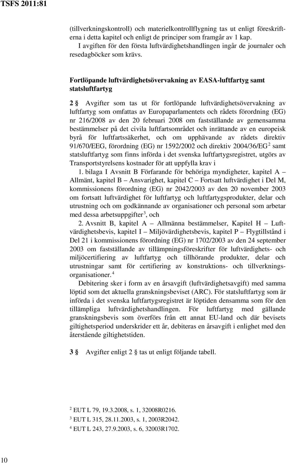 Fortlöpande luftvärdighetsövervakning av EASA-luftfartyg samt statsluftfartyg 2 Avgifter som tas ut för fortlöpande luftvärdighetsövervakning av luftfartyg som omfattas av Europaparlamentets och