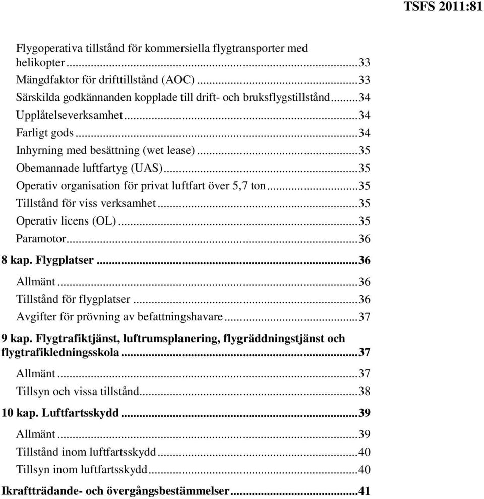 .. 35 Tillstånd för viss verksamhet... 35 Operativ licens (OL)... 35 Paramotor... 36 8 kap. Flygplatser... 36 Allmänt... 36 Tillstånd för flygplatser... 36 Avgifter för prövning av befattningshavare.