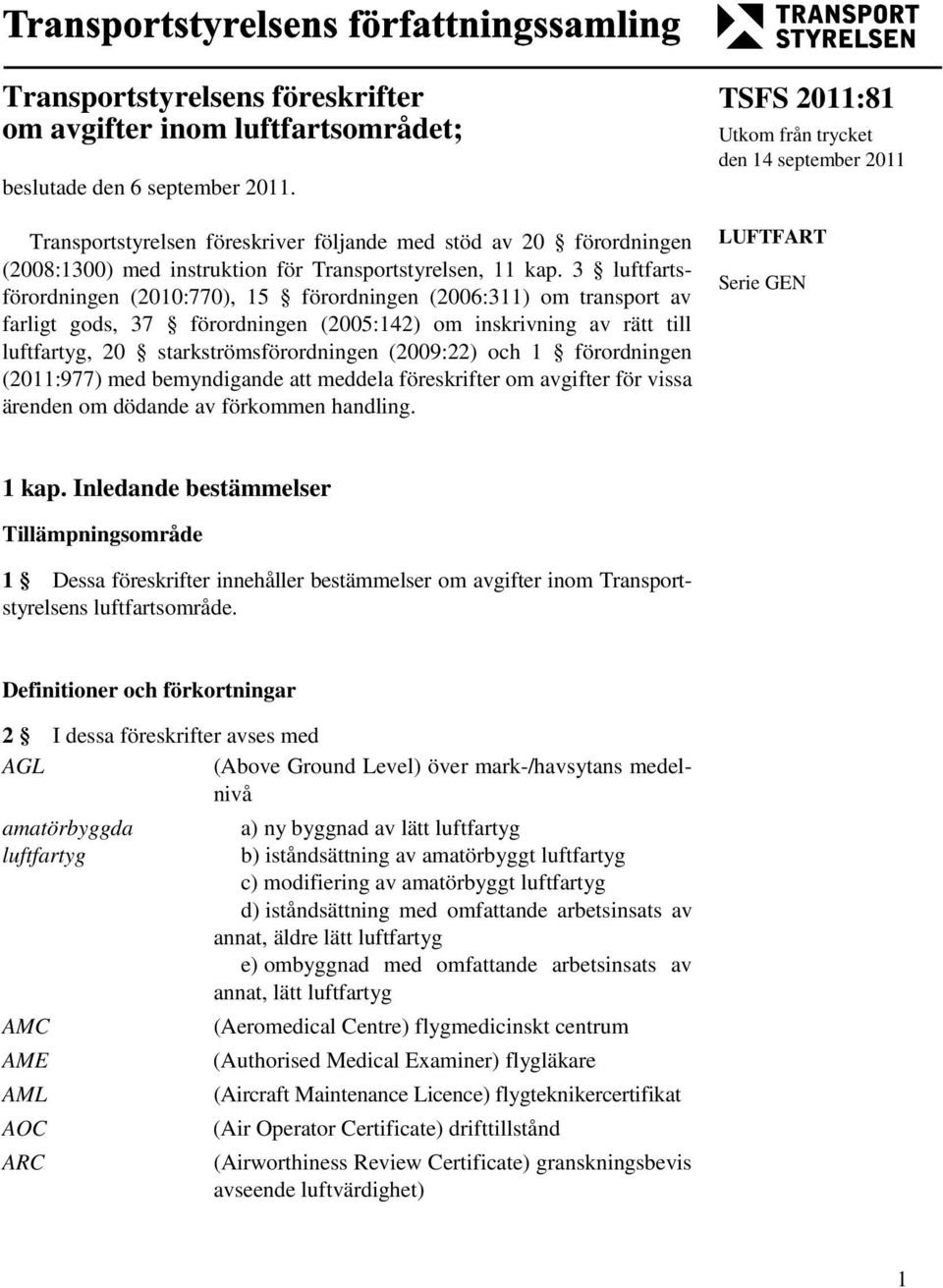 3 luftfartsförordningen (2010:770), 15 förordningen (2006:311) om transport av farligt gods, 37 förordningen (2005:142) om inskrivning av rätt till luftfartyg, 20 starkströmsförordningen (2009:22)