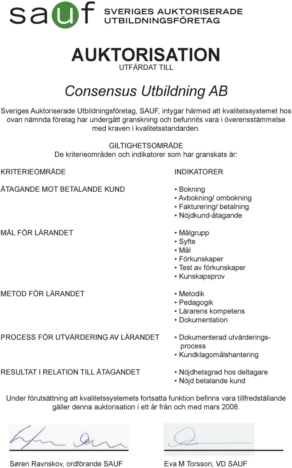 GILTIGHETSOMRÅDE De kriterieområden och indikatorer som har granskats är: KRITERIEOMRÅDE ÅTAGANDE MOT BETALANDE KUND MÅL FÖR LÄRANDET METOD FÖR LÄRANDET PROCESS FÖR UTVÄRDERING AV LÄRANDET RESULTAT I