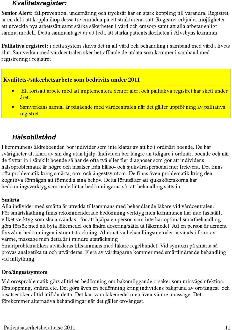 Detta sammantaget är ett led i att stärka patientsäkerheten i Älvsbyns kommun. Palliativa registret: i detta system skrivs det in all vård och behandling i samband med vård i livets slut.