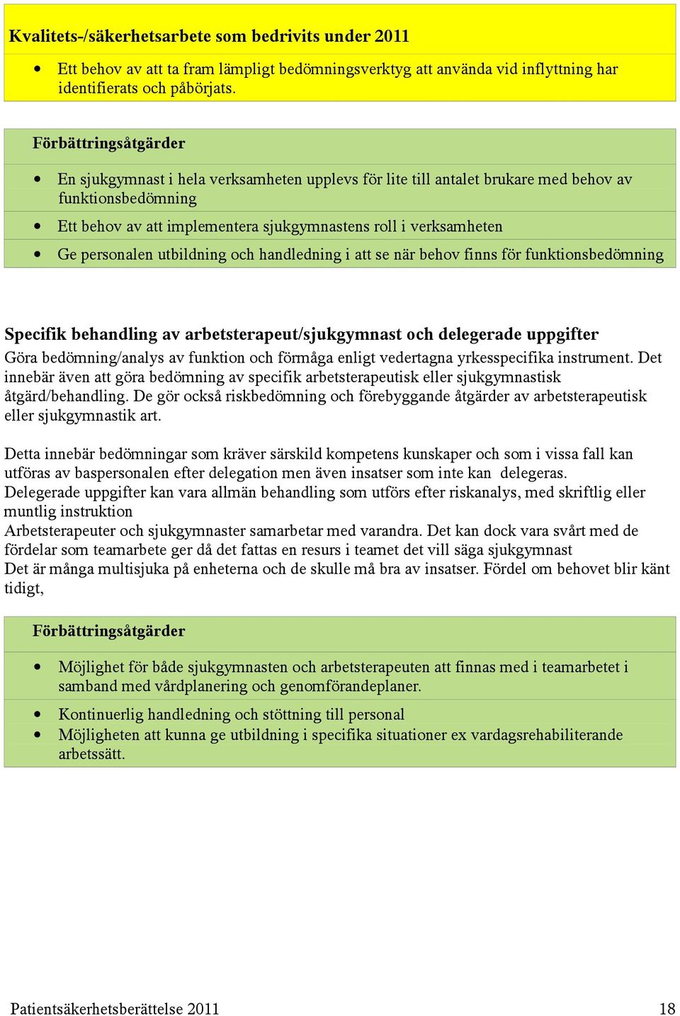 handledning i att se när behov finns för funktionsbedömning Specifik behandling av arbetsterapeut/sjukgymnast och delegerade uppgifter Göra bedömning/analys av funktion och förmåga enligt vedertagna