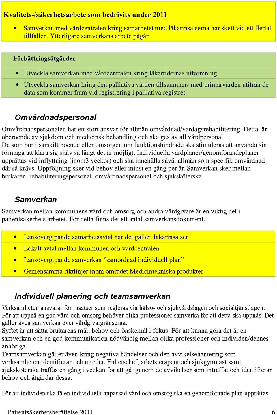 palliativa registret. Omvårdnadspersonal Omvårdnadspersonalen har ett stort ansvar för allmän omvårdnad/vardagsrehabilitering.