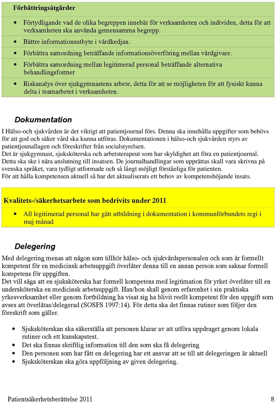 Förbättra samordning mellan legitimerad personal beträffande alternativa behandlingsformer Riskanalys över sjukgymnastens arbete, detta för att se möjligheten för att fysiskt kunna delta i