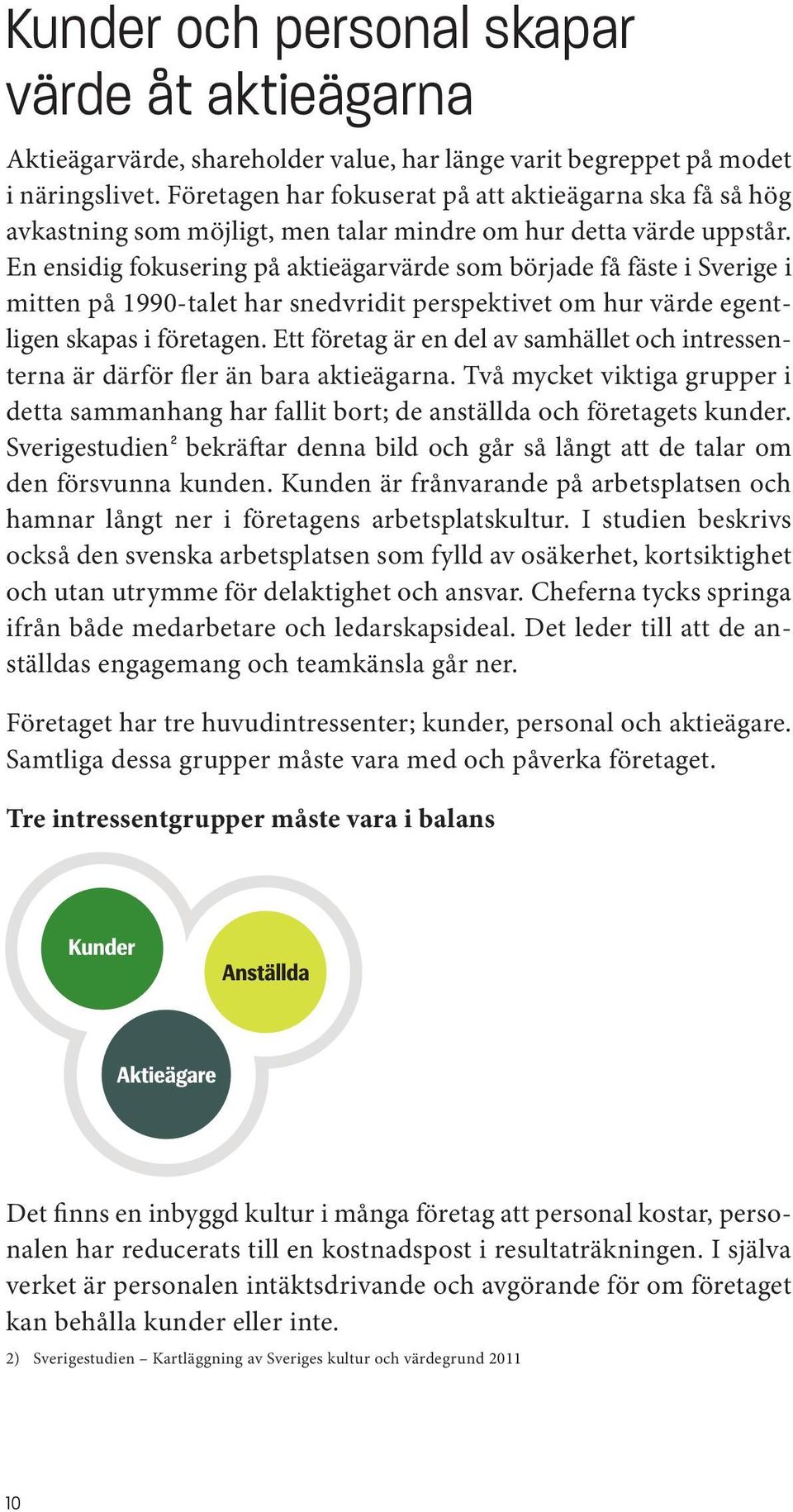 En ensidig fokusering på aktieägarvärde som började få fäste i Sverige i mitten på 1990-talet har snedvridit perspektivet om hur värde egentligen skapas i företagen.