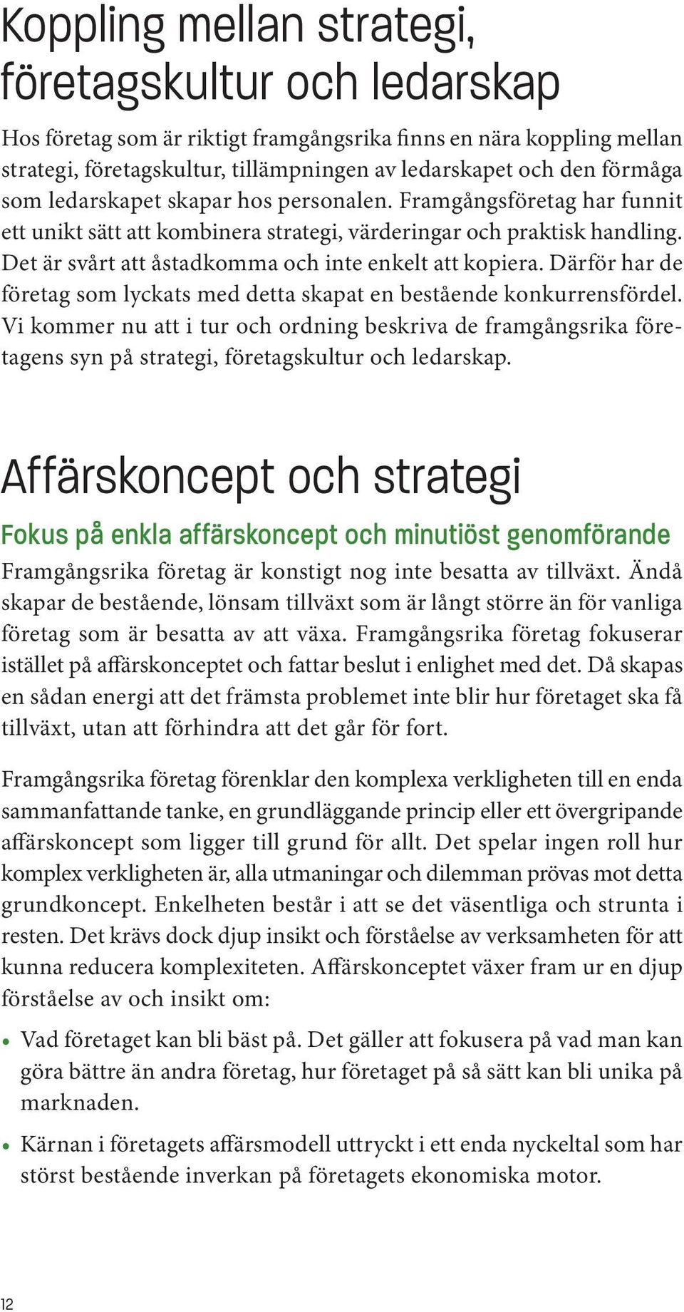 Därför har de företag som lyckats med detta skapat en bestående konkurrensfördel. Vi kommer nu att i tur och ordning beskriva de framgångsrika företagens syn på strategi, företagskultur och ledarskap.