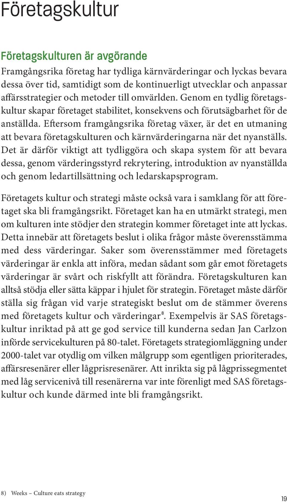 Eftersom framgångsrika företag växer, är det en utmaning att bevara företagskulturen och kärnvärderingarna när det nyanställs.