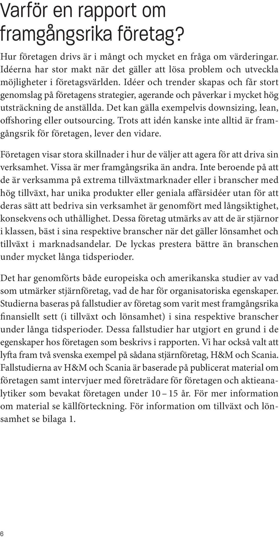 Idéer och trender skapas och får stort genomslag på företagens strategier, agerande och påverkar i mycket hög utsträckning de anställda.