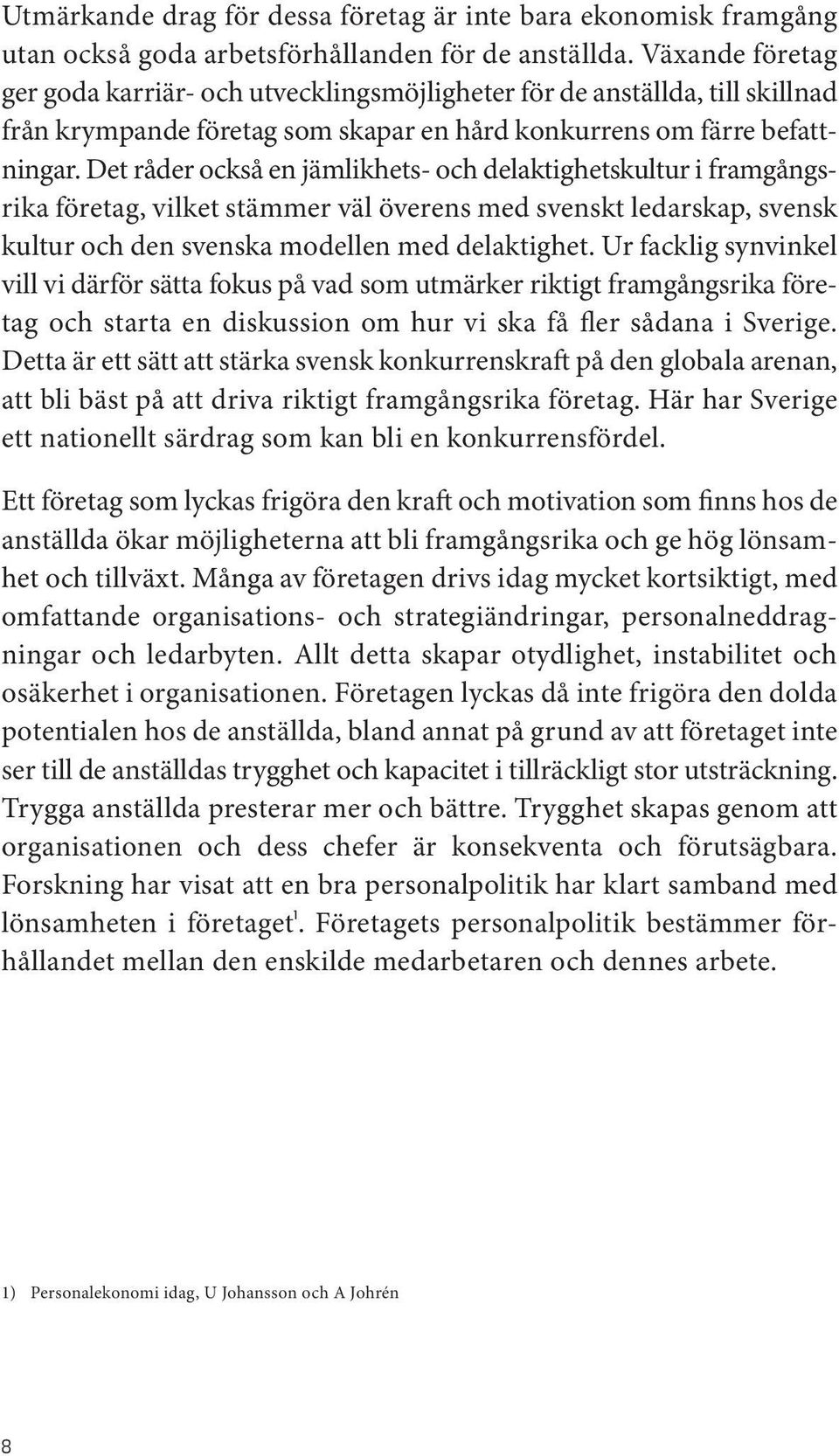 Det råder också en jämlikhets- och delaktighetskultur i framgångsrika företag, vilket stämmer väl överens med svenskt ledarskap, svensk kultur och den svenska modellen med delaktighet.