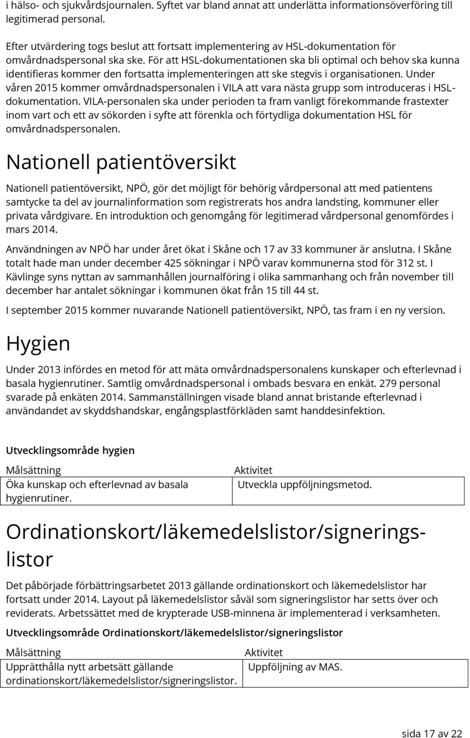 För att HSL-dokumentationen ska bli optimal och behov ska kunna identifieras kommer den fortsatta implementeringen att ske stegvis i organisationen.