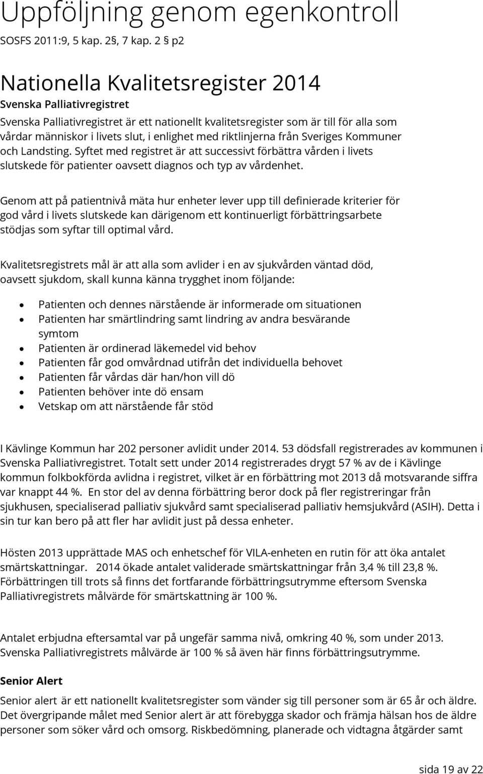 med riktlinjerna från Sveriges Kommuner och Landsting. Syftet med registret är att successivt förbättra vården i livets slutskede för patienter oavsett diagnos och typ av vårdenhet.