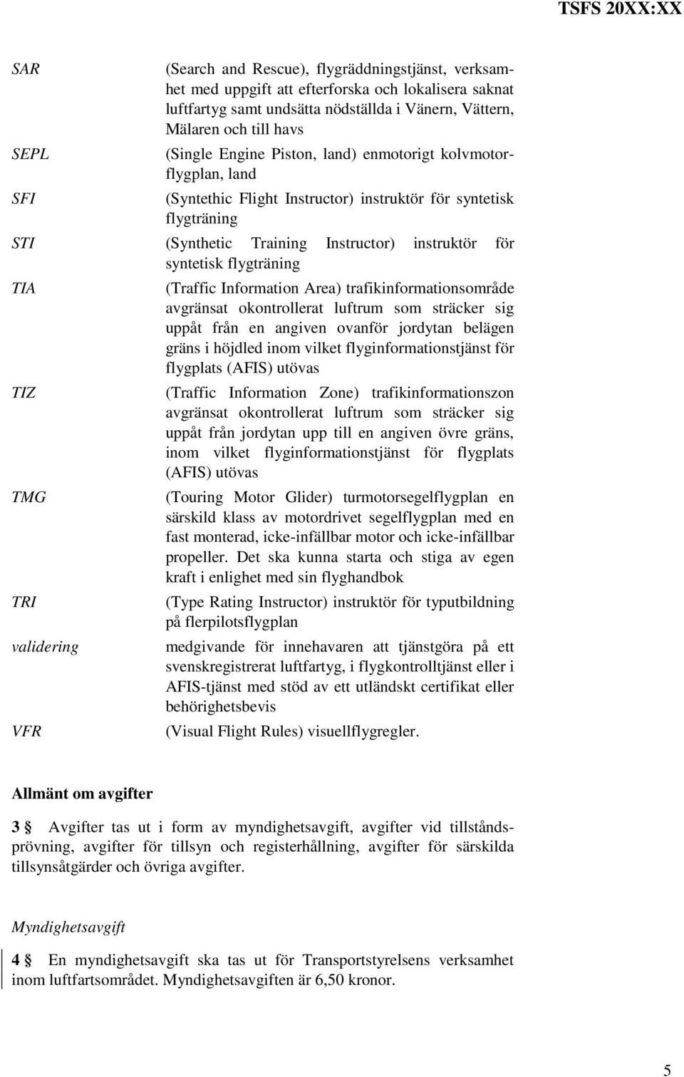 TIA (Traffic Information Area) trafikinformationsområde avgränsat okontrollerat luftrum som sträcker sig uppåt från en angiven ovanför jordytan belägen gräns i höjdled inom vilket