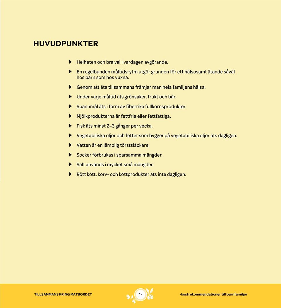 Mjölkprodukterna är fettfria eller fettfattiga. Fisk äts minst 2 3 gånger per vecka. Vegetabiliska oljor och fetter som bygger på vegetabiliska oljor äts dagligen.