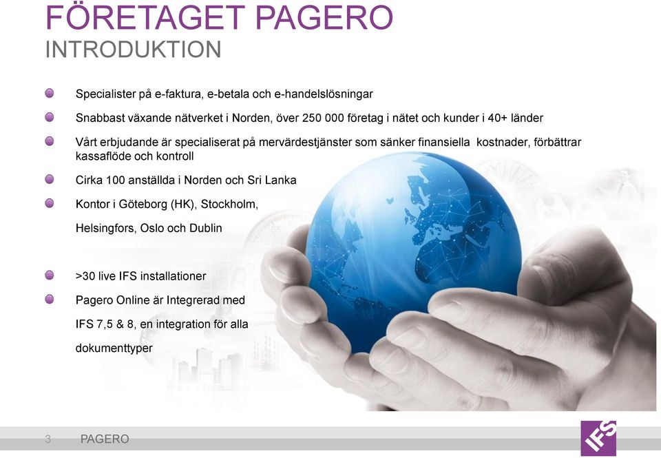 kostnader, förbättrar kassaflöde och kontroll Cirka 100 anställda i Norden och Sri Lanka Kontor i Göteborg (HK), Stockholm,