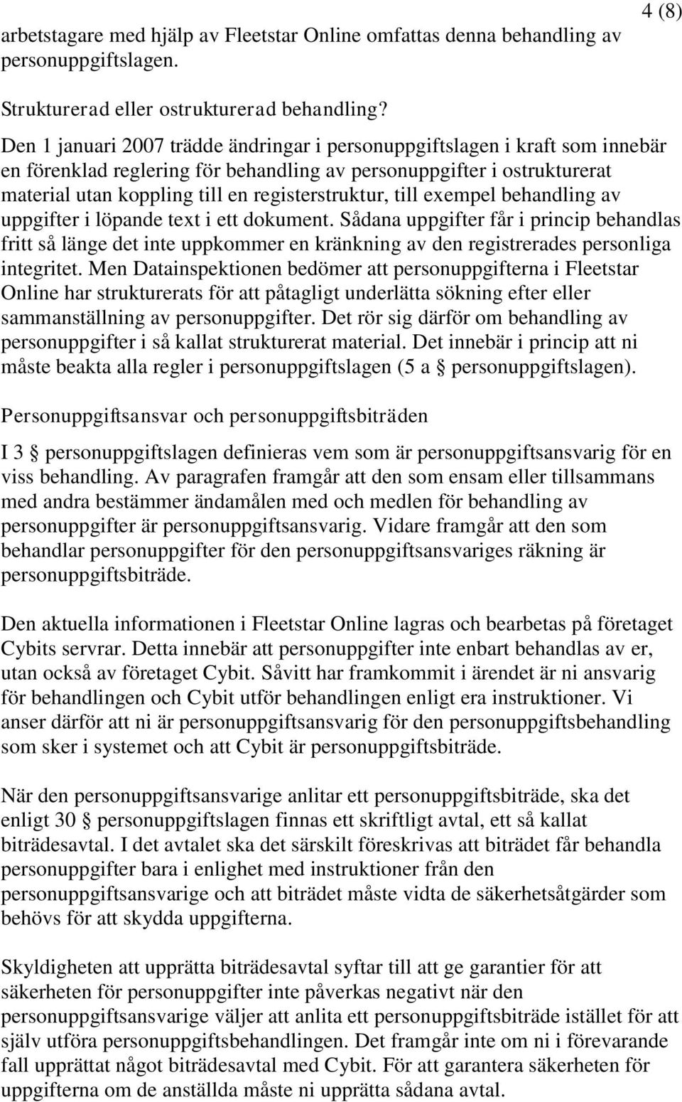 till exempel behandling av uppgifter i löpande text i ett dokument. Sådana uppgifter får i princip behandlas fritt så länge det inte uppkommer en kränkning av den registrerades personliga integritet.