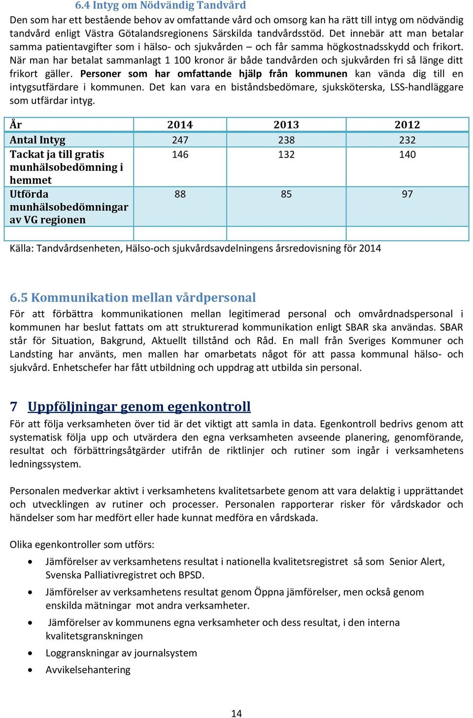 När man har betalat sammanlagt 1 100 kronor är både tandvården och sjukvården fri så länge ditt frikort gäller.