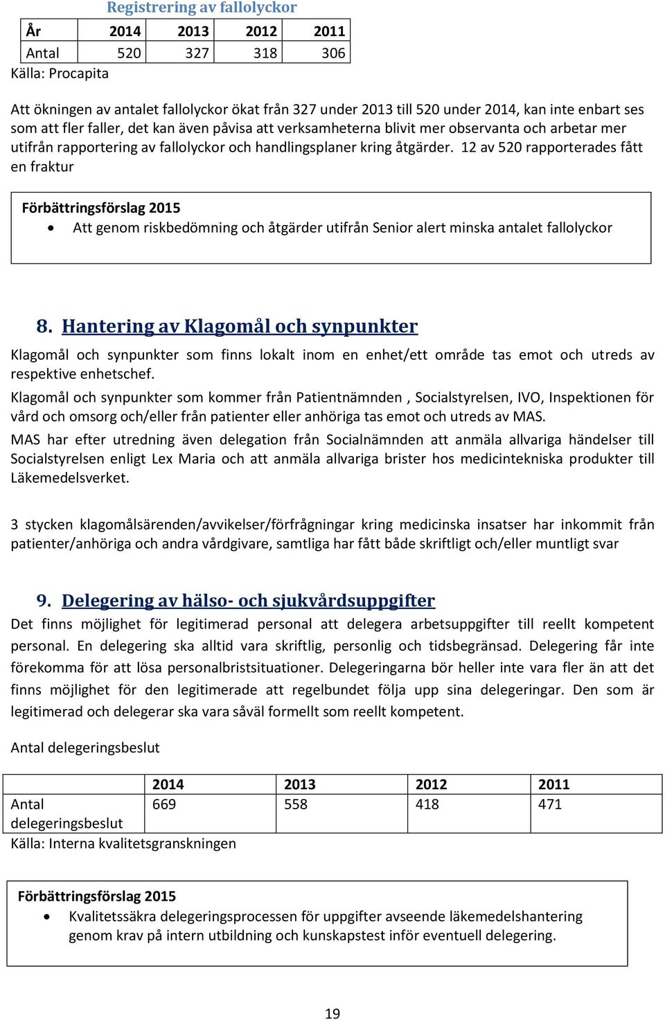 12 av 520 rapporterades fått en fraktur Att genom riskbedömning och åtgärder utifrån Senior alert minska antalet fallolyckor 8.