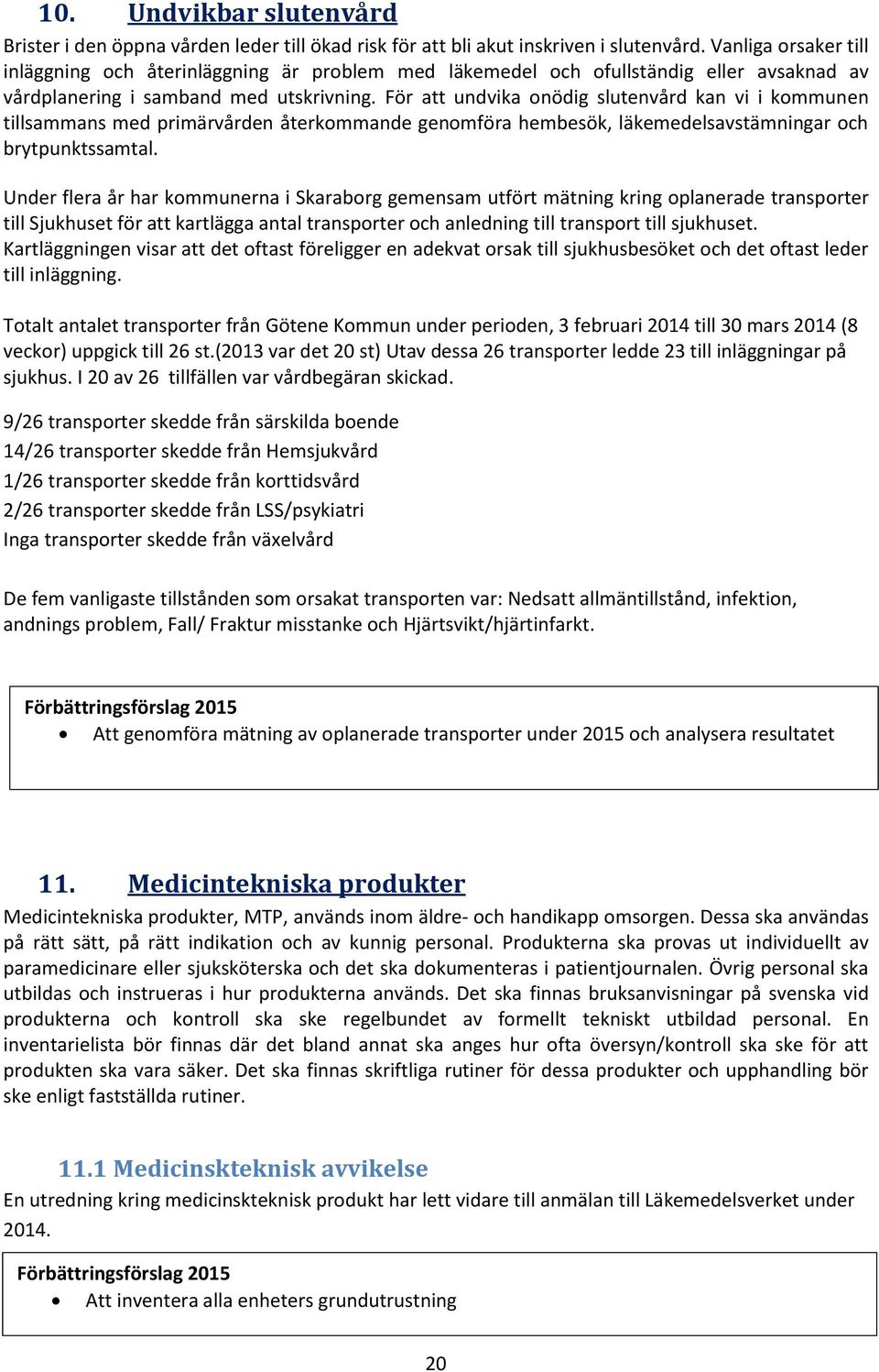 För att undvika onödig slutenvård kan vi i kommunen tillsammans med primärvården återkommande genomföra hembesök, läkemedelsavstämningar och brytpunktssamtal.