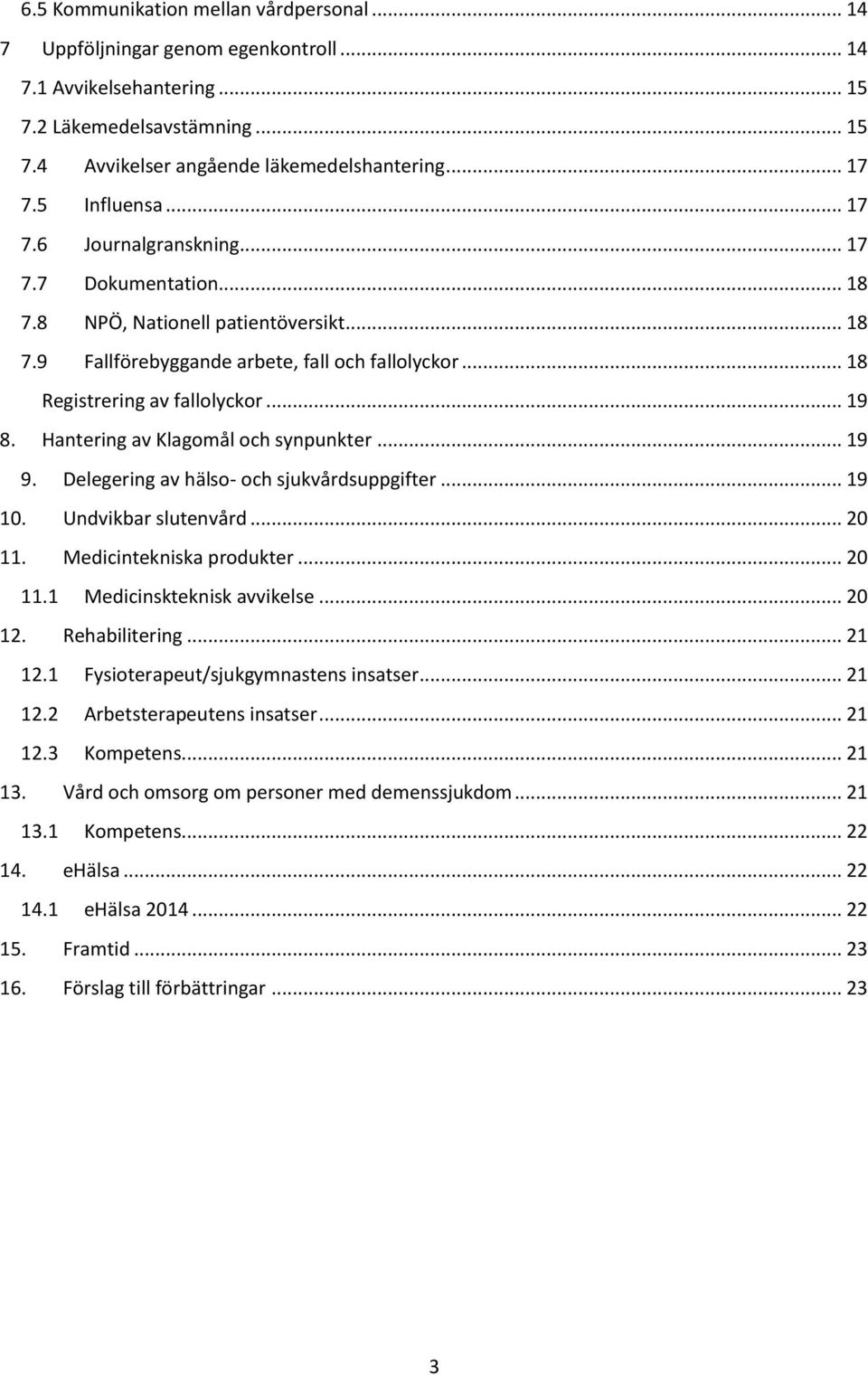 .. 19 8. Hantering av Klagomål och synpunkter... 19 9. Delegering av hälso- och sjukvårdsuppgifter... 19 10. Undvikbar slutenvård... 20 11. Medicintekniska produkter... 20 11.1 Medicinskteknisk avvikelse.