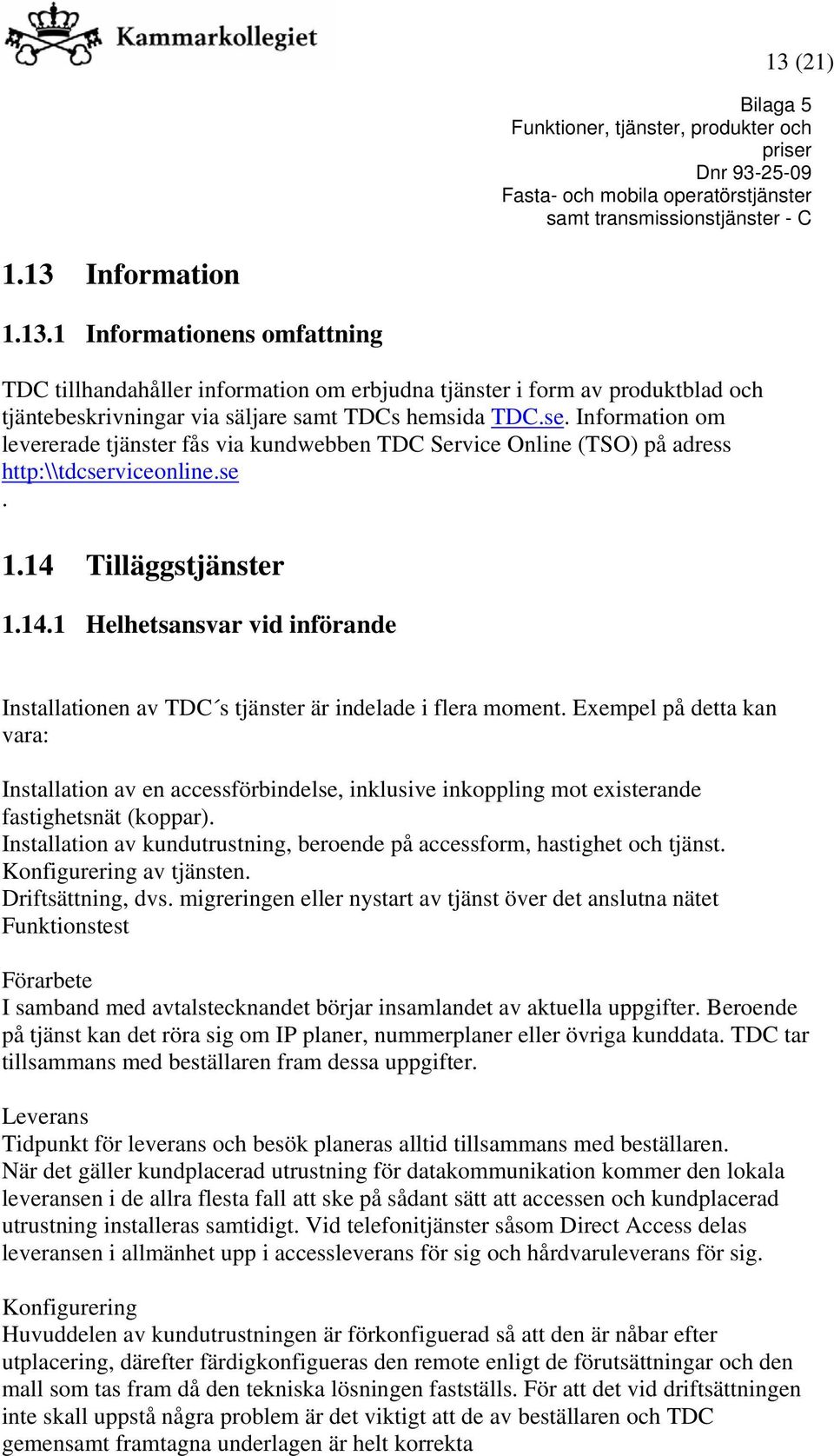 Tilläggstjänster 1.14.1 Helhetsansvar vid införande Installationen av TDC s tjänster är indelade i flera moment.