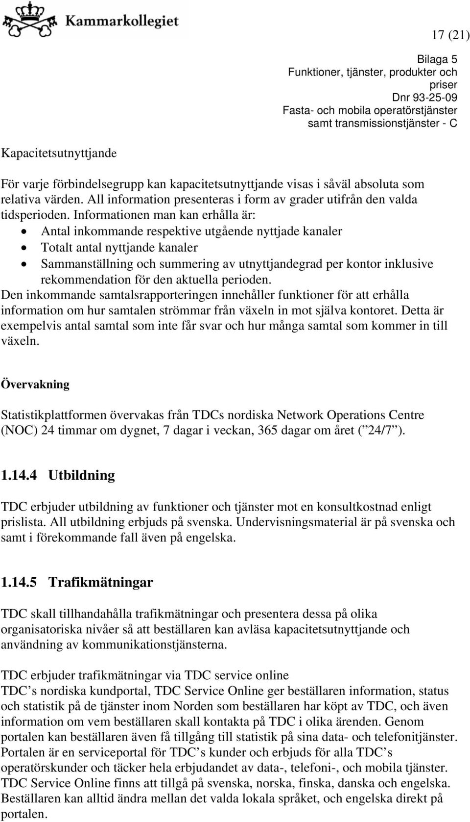 Informationen man kan erhålla är: Antal inkommande respektive utgående nyttjade kanaler Totalt antal nyttjande kanaler Sammanställning och summering av utnyttjandegrad per kontor inklusive