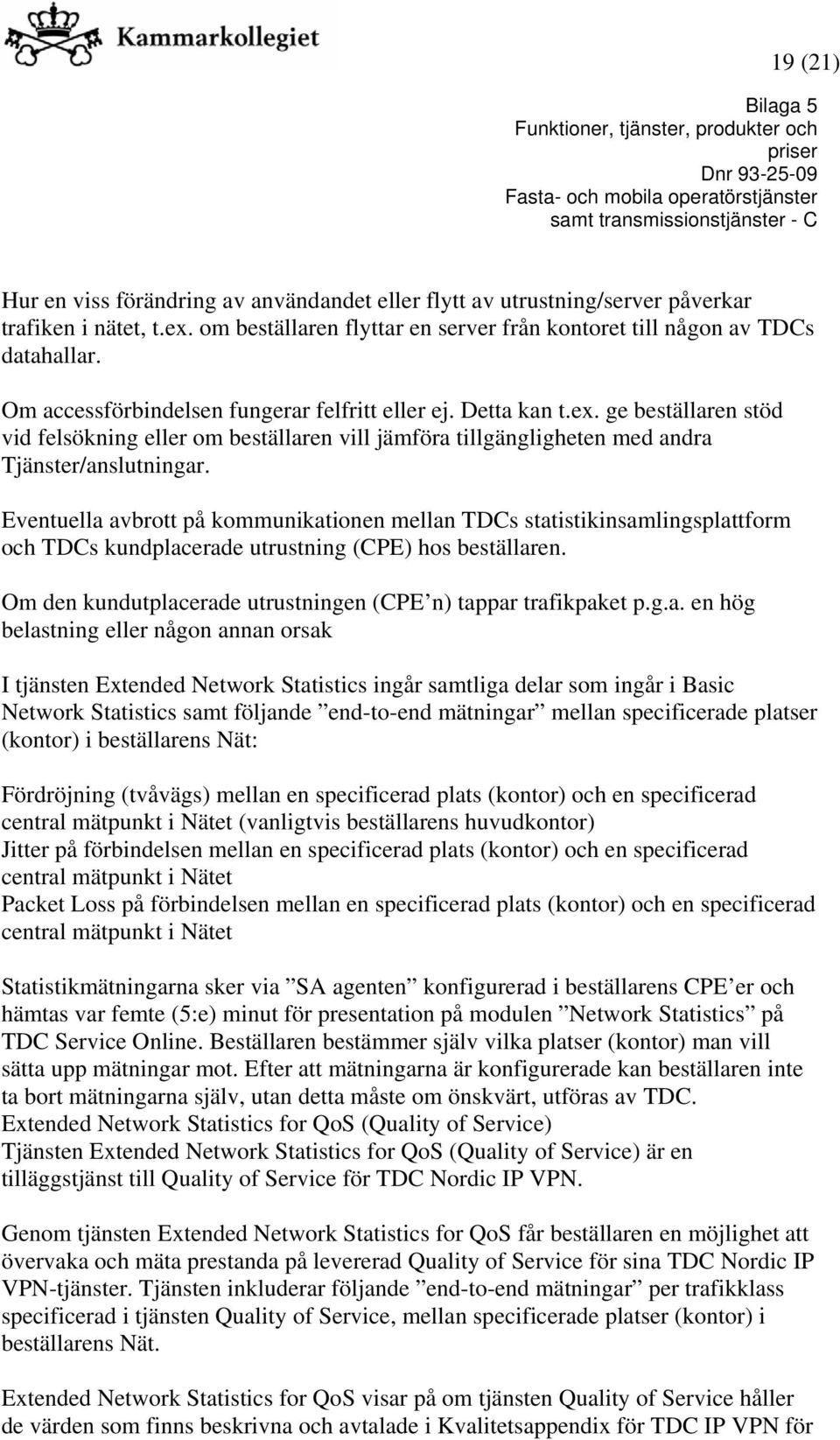 Eventuella avbrott på kommunikationen mellan TDCs statistikinsamlingsplattform och TDCs kundplacerade utrustning (CPE) hos beställaren.